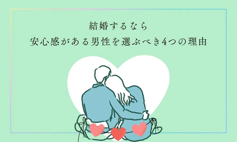 結婚するなら安心感がある男性を選ぶべき4つの理由