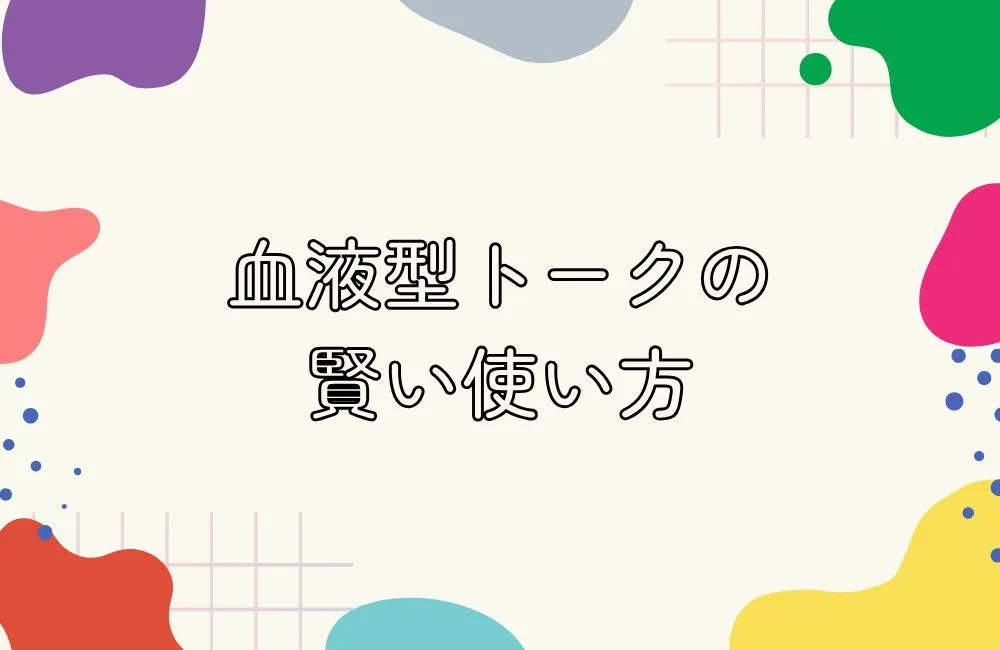 婚活での血液型トークの賢い使い方——会話を弾ませるテクニック