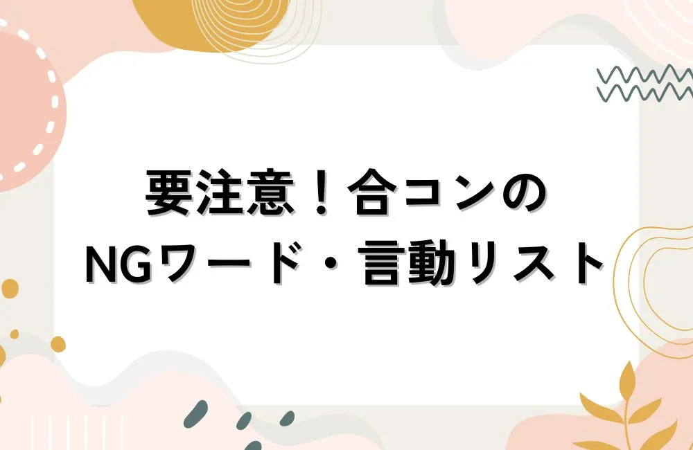 要注意！合コンで印象を台無しにするNGワード・言動リスト