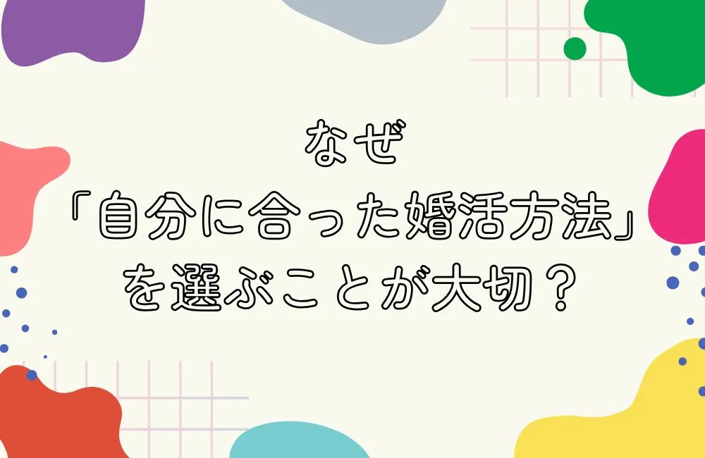 なぜ「自分に合った婚活方法」を選ぶことが大切なの？
