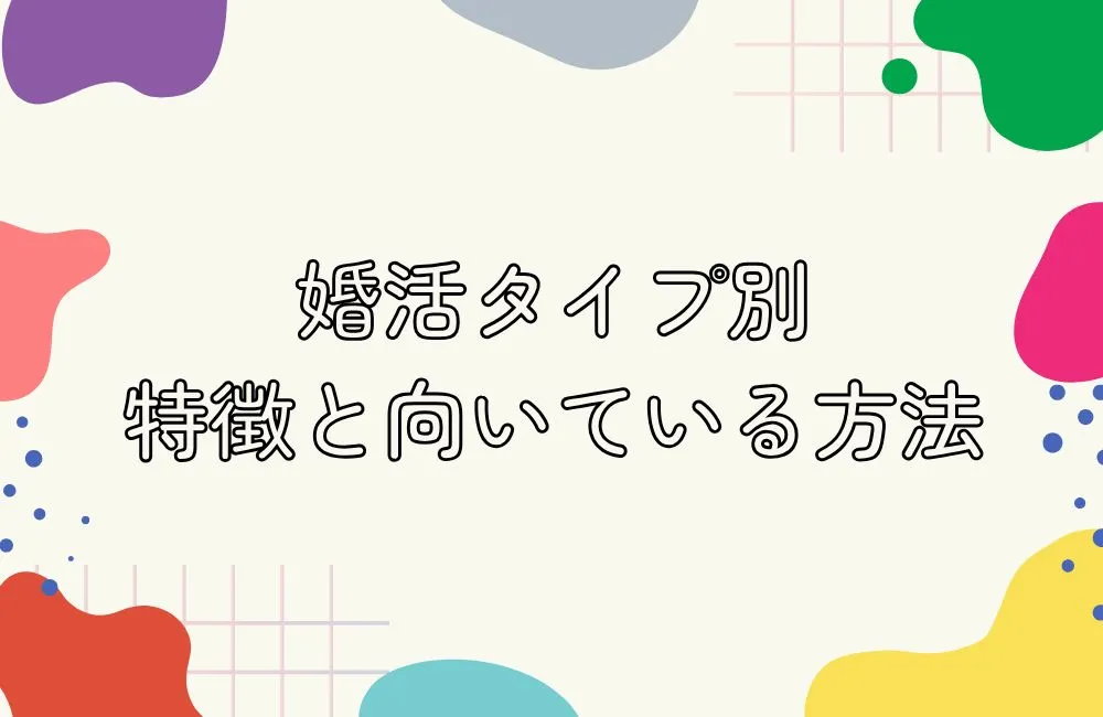 あなたはどのタイプ？婚活タイプ別・特徴と向いている方法