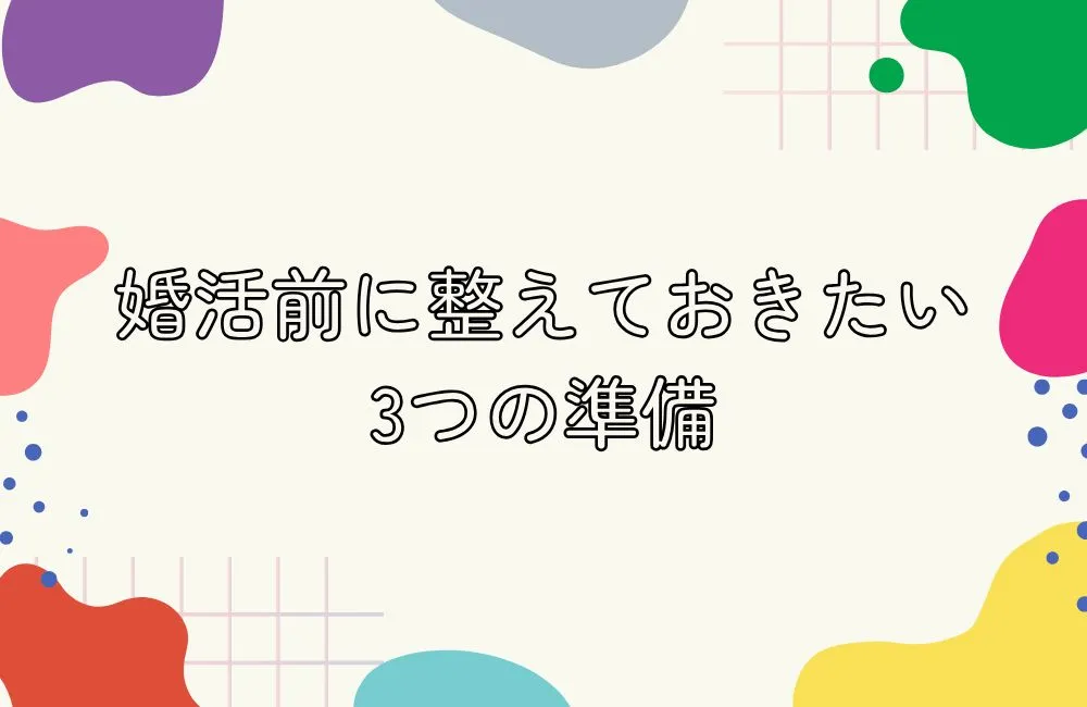 タイプを問わず婚活前に整えておきたい3つの準備