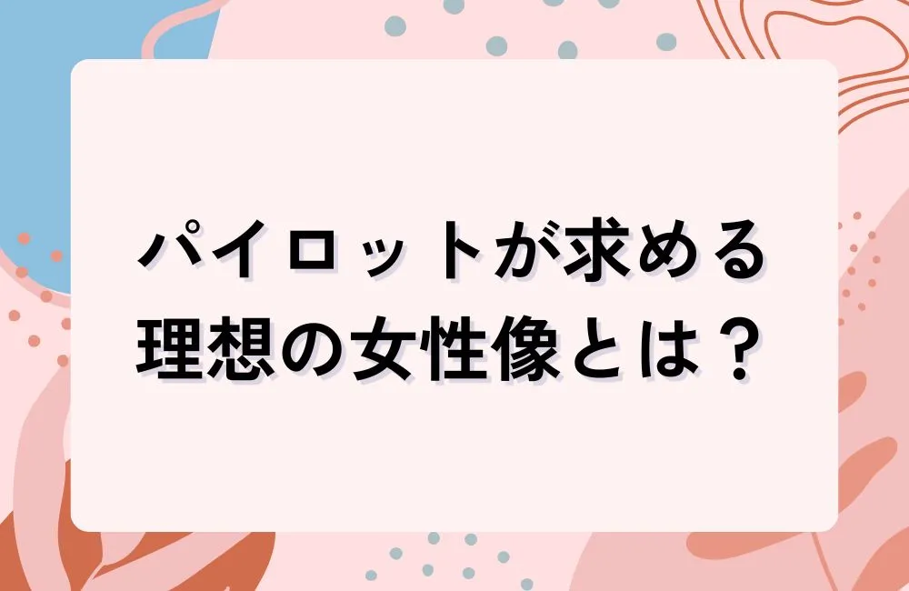 パイロットが恋愛・結婚相手に求める女性像とは?