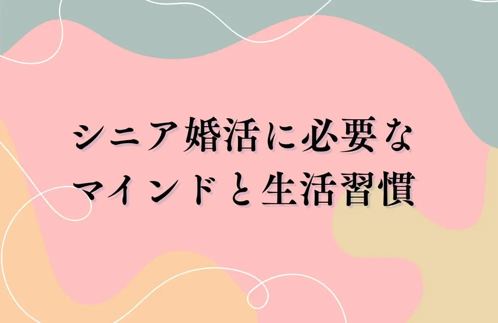 シニア婚活を長続きさせるマインドセットと生活習慣