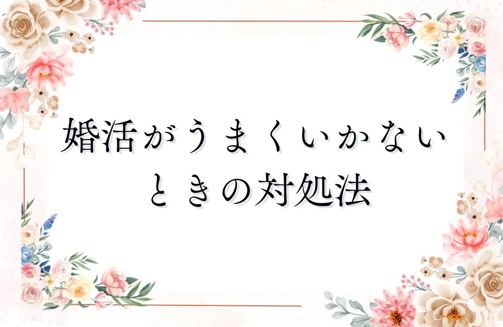 活動中に婚活がうまくいかないと感じたときの対処法
