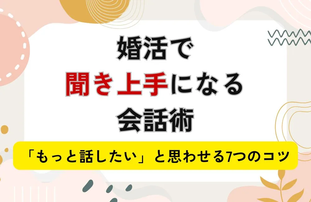 婚活で「聞き上手」になる会話術！相手に「もっと話したい」と思わせる7つのコツ