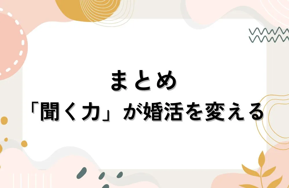 まとめ：「聞く力」が婚活を変える