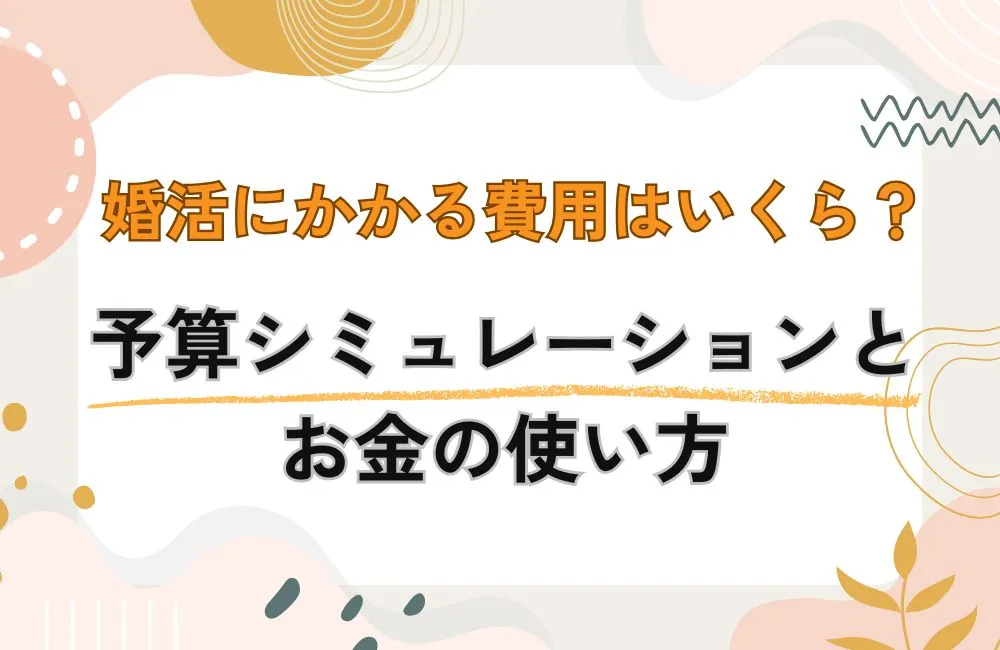 婚活にかかる費用はいくら?始める前に知っておきたい予算シミュレーションとお金の使い方
