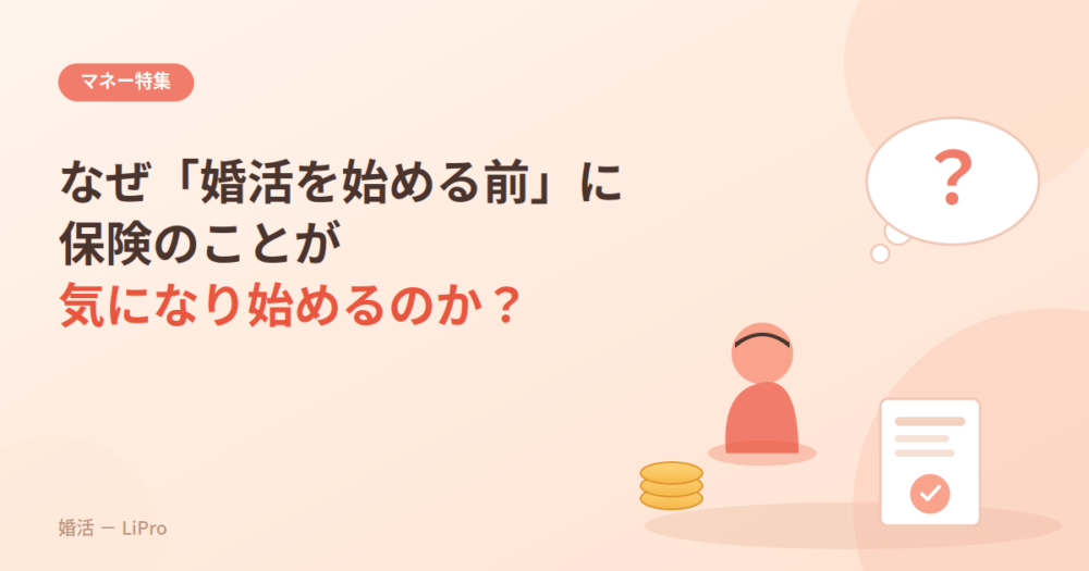なぜ「婚活を始める前」に保険のことが気になり始めるのか?
