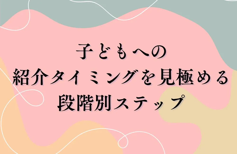子どもへの紹介タイミングを見極める段階別ステップ