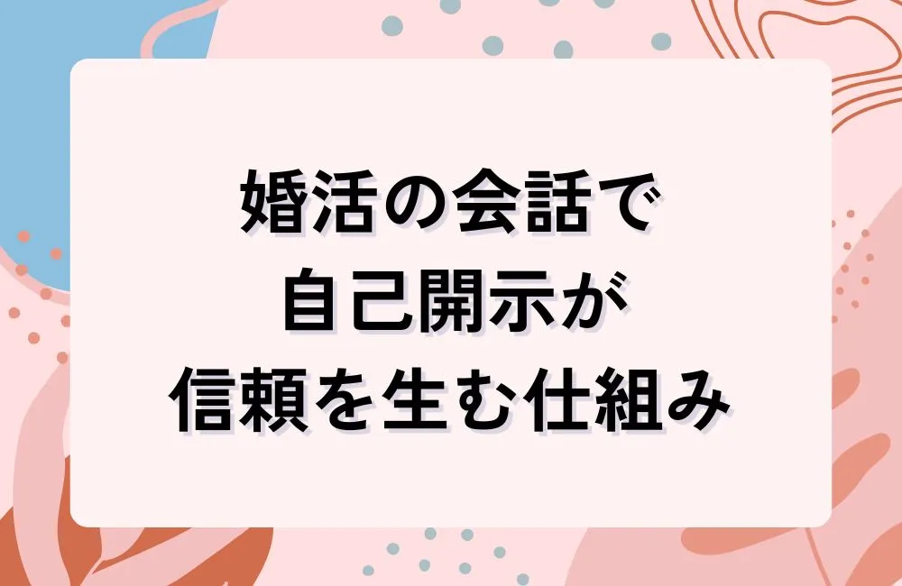 婚活の会話で自己開示が信頼を生む仕組みとは